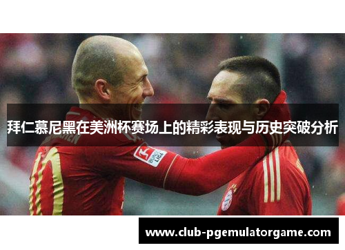 拜仁慕尼黑在美洲杯赛场上的精彩表现与历史突破分析