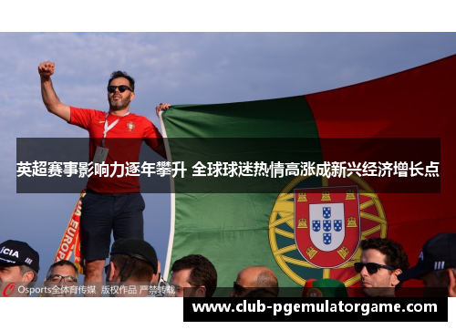 英超赛事影响力逐年攀升 全球球迷热情高涨成新兴经济增长点