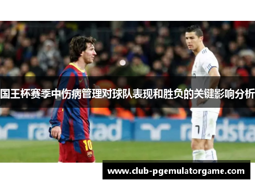 国王杯赛季中伤病管理对球队表现和胜负的关键影响分析