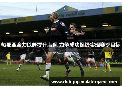 热那亚全力以赴提升表现 力争成功保级实现赛季目标