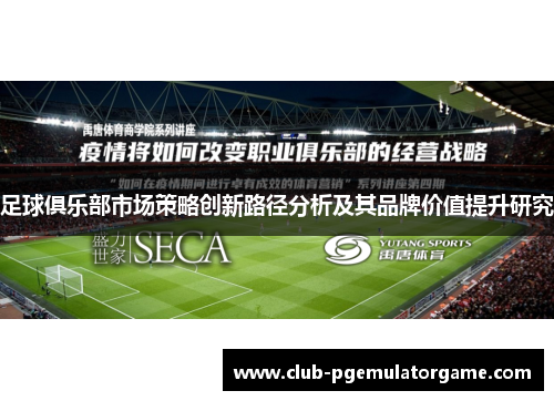 足球俱乐部市场策略创新路径分析及其品牌价值提升研究
