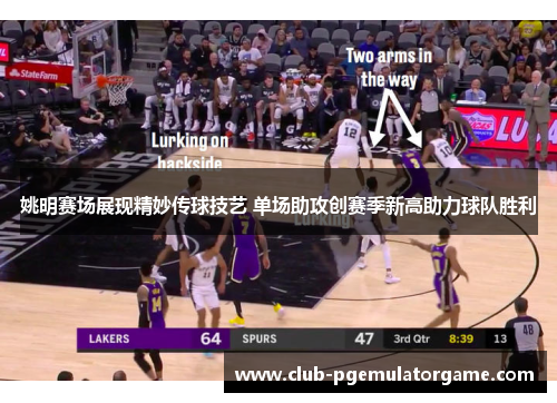 姚明赛场展现精妙传球技艺 单场助攻创赛季新高助力球队胜利