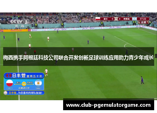 梅西携手阿根廷科技公司联合开发创新足球训练应用助力青少年成长