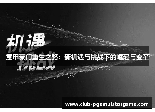 意甲豪门重生之路：新机遇与挑战下的崛起与变革