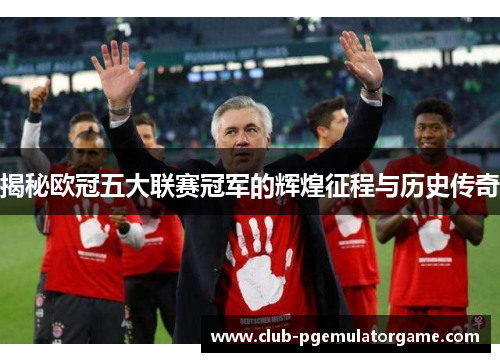 揭秘欧冠五大联赛冠军的辉煌征程与历史传奇