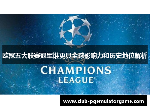 欧冠五大联赛冠军谁更具全球影响力和历史地位解析