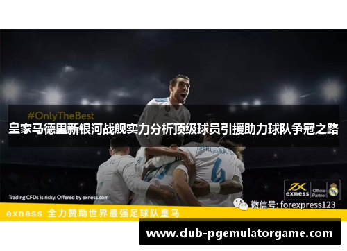 皇家马德里新银河战舰实力分析顶级球员引援助力球队争冠之路