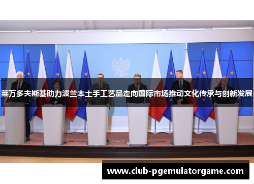 莱万多夫斯基助力波兰本土手工艺品走向国际市场推动文化传承与创新发展