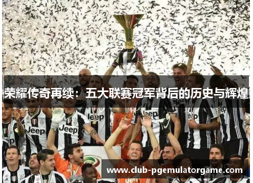 荣耀传奇再续：五大联赛冠军背后的历史与辉煌