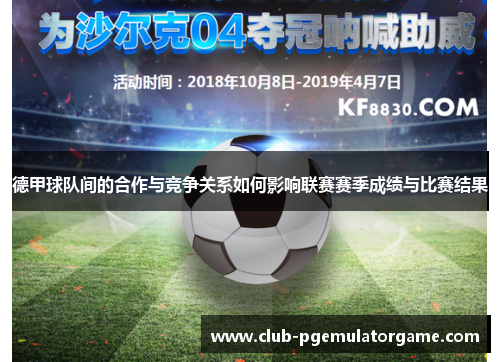德甲球队间的合作与竞争关系如何影响联赛赛季成绩与比赛结果