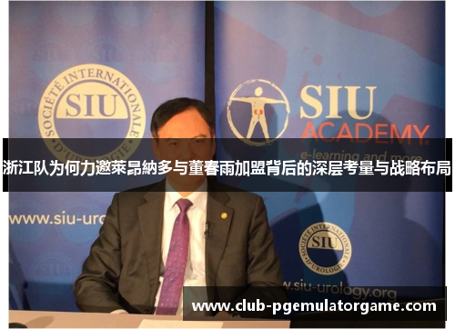 浙江队为何力邀萊昂納多与董春雨加盟背后的深层考量与战略布局