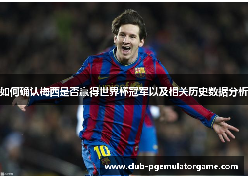 如何确认梅西是否赢得世界杯冠军以及相关历史数据分析