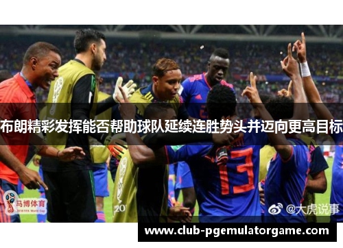 布朗精彩发挥能否帮助球队延续连胜势头并迈向更高目标