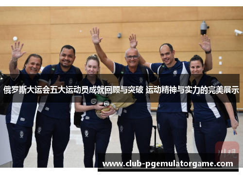 俄罗斯大运会五大运动员成就回顾与突破 运动精神与实力的完美展示