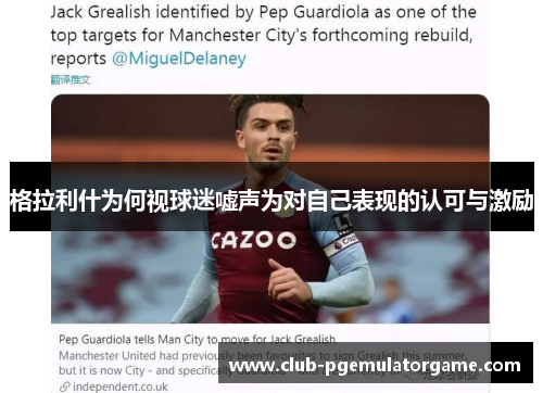 格拉利什为何视球迷嘘声为对自己表现的认可与激励