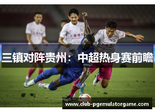 三镇对阵贵州：中超热身赛前瞻