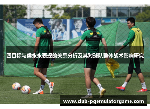 四目标与侯永永表现的关系分析及其对球队整体战术影响研究