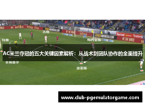 AC米兰夺冠的五大关键因素解析：从战术到团队协作的全面提升