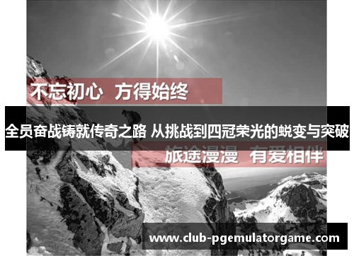 全员奋战铸就传奇之路 从挑战到四冠荣光的蜕变与突破