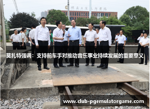 莫扎特强调：支持前车手对推动音乐事业持续发展的重要意义