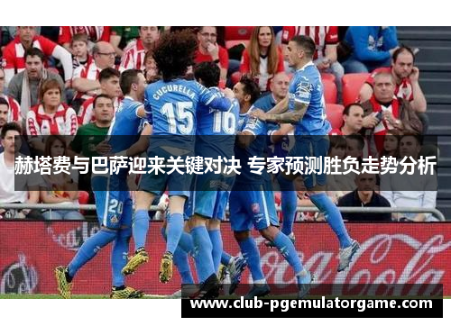 赫塔费与巴萨迎来关键对决 专家预测胜负走势分析