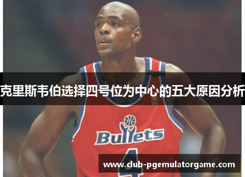 克里斯韦伯选择四号位为中心的五大原因分析