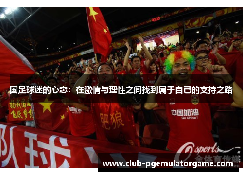 国足球迷的心态：在激情与理性之间找到属于自己的支持之路