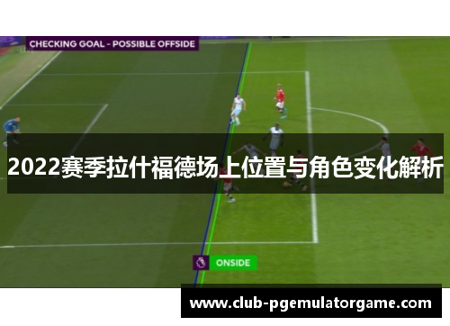 2022赛季拉什福德场上位置与角色变化解析