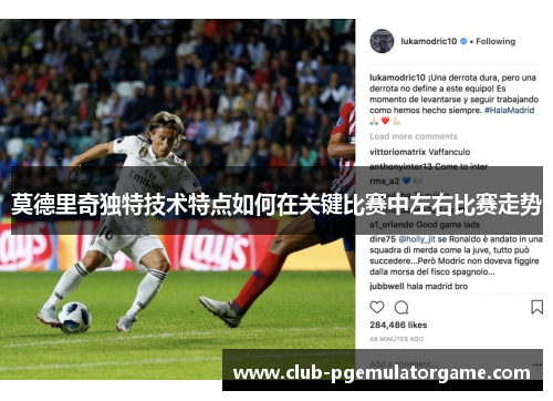 莫德里奇独特技术特点如何在关键比赛中左右比赛走势