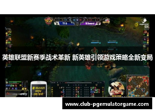 英雄联盟新赛季战术革新 新英雄引领游戏策略全新变局