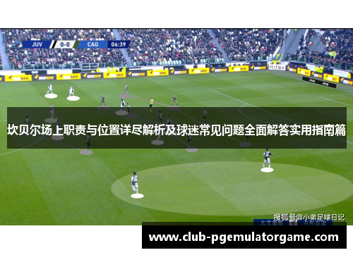 坎贝尔场上职责与位置详尽解析及球迷常见问题全面解答实用指南篇