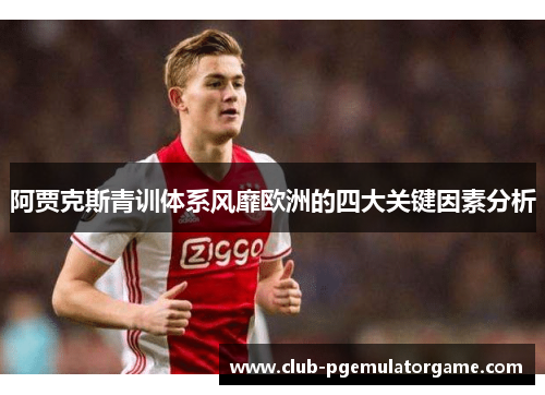 阿贾克斯青训体系风靡欧洲的四大关键因素分析