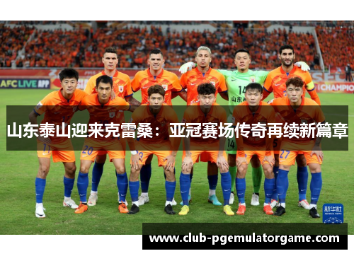 山东泰山迎来克雷桑：亚冠赛场传奇再续新篇章