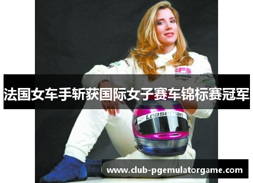 法国女车手斩获国际女子赛车锦标赛冠军